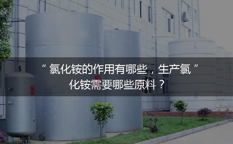氯化銨的作用有哪些，生產(chǎn)氯化銨需要哪些原料？