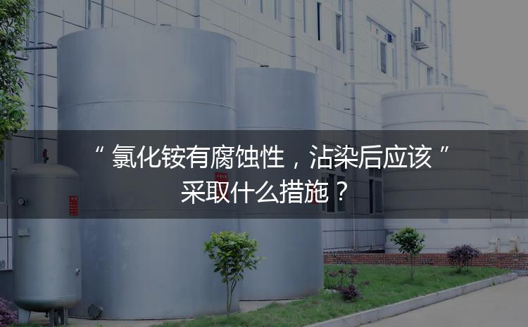 氯化銨有腐蝕性，沾染后應(yīng)該采取什么措施？